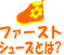 �t�@�[�X�g�V���[�Y�Ƃ́H